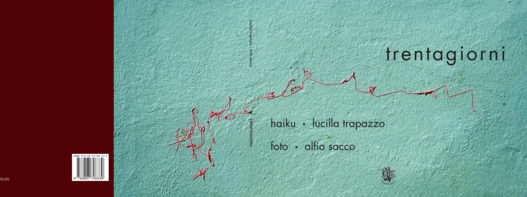 Trentagiorni, poesie haiku di Lucilla Trapazzo e scatti fotografici di Alfio Sacco, Prefazione di Matteo Tuveri, Casa Editrice Il Sextante